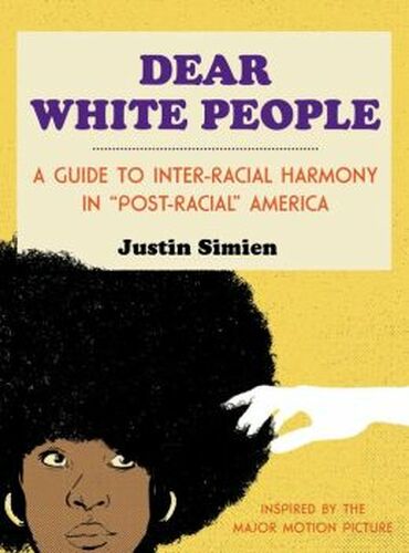 DEAR WHITE PEOPLE: A GUIDE TO INTER-RACIAL HARMONY IN "POST-RACIAL" AMERICA
