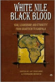 WHITE NILE, BLACK BLOOD: War, Leadership, and Ethnicity from Khartoum to Kampala by Jay Spaulding and Stephanie Beswick