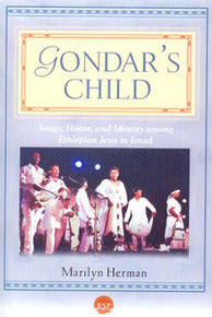 GONDAR'S CHILD Songs, Honor, and Identity among Ethiopian Jews in Israel