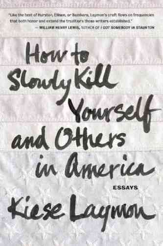 How to Slowly Kill Yourself and Others in America: Essays