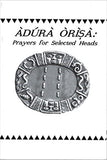 Adura Orisa: Prayers for Selected Heads by John Mason