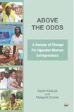 ABOVE THE ODDS:  A Decade of Change for Ugandan Women Entrepreneurs