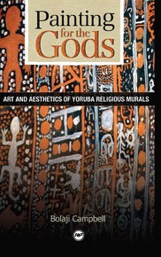 PAINTING FOR THE GODS: ART AND AESTHETICS OF YORUBA RELIGIOUS MURALS