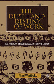 DEPTH AND DESTINY OF WORK: AN AFRICAN THEOLOGICAL INTERPRETATION