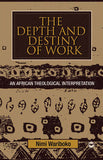 DEPTH AND DESTINY OF WORK: AN AFRICAN THEOLOGICAL INTERPRETATION