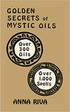 Golden Secrets of Mystic Oils: Over 300 Oils and 1000 Spells by Anna Riva