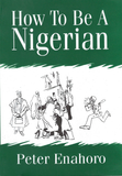 HOW TO BE NIGERIAN BY PETER ENAHORO (IMPORT BOOK)