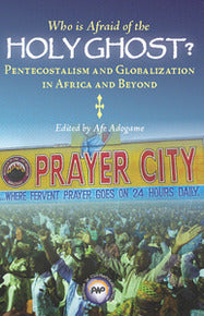 WHO IS AFRAID OF THE HOLY GHOST? Pentecostalism and Globalization in African and Beyond