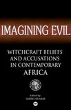 IMAGINING EVIL: WITCHCRAFT BELIEFS AND ACCUSATIONS IN CONTEMPORARY AFRICA