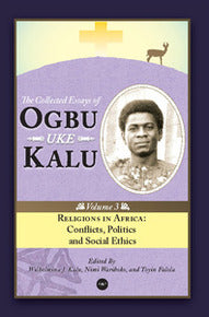 Religions in Africa: Conflicts, Politics and Social Ethics (Collected Essays of Ogbu Uke Kalu)