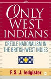 ONLY WEST INDIANS: CREOLE NATIONALISM IN THE BRITISH WEST INDIES