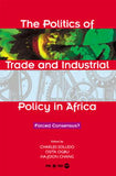 POLITICS OF TRADE AND INDUSTRIAL POLICY IN AFRICA: FORCED CONSENSUS?