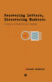 RECOVERING LETTERS, DISCOVERING NUMBERS: LITERARY AND STATISTICAL STUDIES