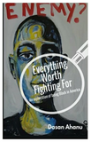 EVERYTHING WORTH FIGHTING FOR: AN EXPLORATION OF BEING BLACK IN AMERICA