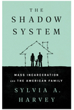 THE SHADOW SYSTEM: MASS INCARCERATION AND THE AMERICAN FAMILY