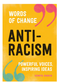 ANTI-RACISM (WORDS OF CHANGE SERIES): POWERFUL VOICES, INSPIRING IDEAS