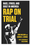 RAP ON TRIAL: RACE, LYRICS, AND GUILT IN AMERICA