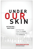 UNDER OUR SKIN: GETTING REAL ABOUT RACE. GETTING FREE FROM THE FEARS AND FRUSTRATIONS THAT DIVIDE US