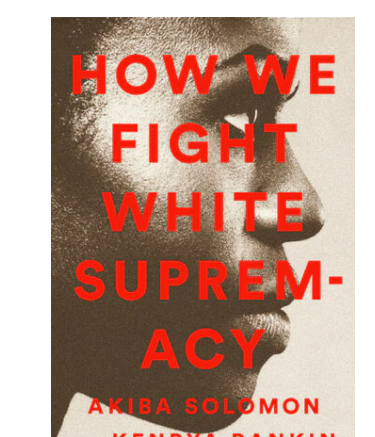 HOW WE FIGHT WHITE SUPREMACY: A FIELD GUIDE TO BLACK RESISTANCE