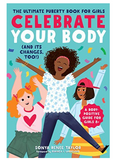 CELEBRATE YOUR BODY: THE ULTIMATE PUBERTY BOOK FOR GIRLS