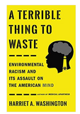 A TERRIBLE THING TO WASTE: ENVIRONMENTAL RACISM AND ITS ASSAULT ON THE AMERICAN MIND