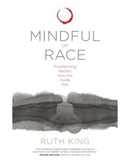 MINDFUL OF RACE: TRANSFORMING RACISM FROM THE INSIDE OUT