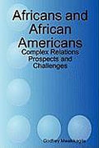 AFRICANS AND AFRICAN AMERICANS: COMPLEX RELATIONS - PROSPECTS AND CHALLENGES