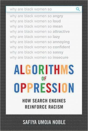 ALGORITHMS OF OPPRESSION: HOW SEARCH ENGINES REINFORCE RACISM