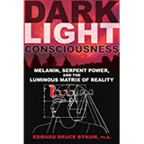 Dark Light Consciousness: Melanin, Serpent Power, and the Luminous Matrix of Reality by Edward Bruce Bynum Ph.D. ABPP