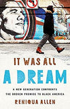 IT WAS ALL A DREAM: A NEW GENERATION CONFRONTS THE BROKEN PROMISE TO BLACK AMERICA