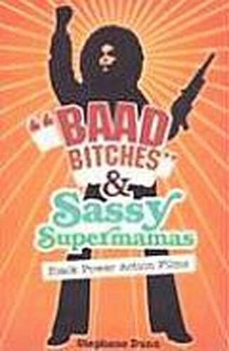 BAAD BITCHES AND SASSY SUPERMAMAS: BLACK POWER ACTION FILMS