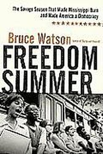 FREEDOM SUMMER: THE SAVAGE SEASON THAT MADE MISSISSIPPI BURN AND MADE AMERICA A DEMOCRACY