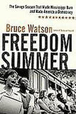 FREEDOM SUMMER: THE SAVAGE SEASON THAT MADE MISSISSIPPI BURN AND MADE AMERICA A DEMOCRACY
