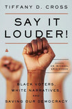 Say It Louder!: Black Voters, White Narratives, and Saving Our Democracy (hardcover)