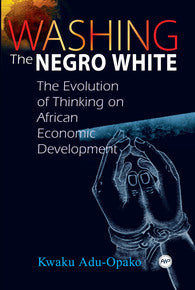 WASHING THE NEGRO WHITE:  THE EVOLUTION OF THINKING ON AFRICAN ECONOMIC DEVELOPMENT