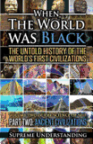 When the World Was Black Part Two: The Untold History of the World's First Civilizations Ancient Civilizations (2ND ed.)