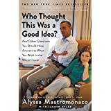 Who Thought This Was a Good Idea?: And Other Questions You Should Have Answers to When You Work in the White House by Alyssa Mastromonaco